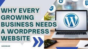 Why WordPress Website Is Powerful, Scalable, and Easy to Use